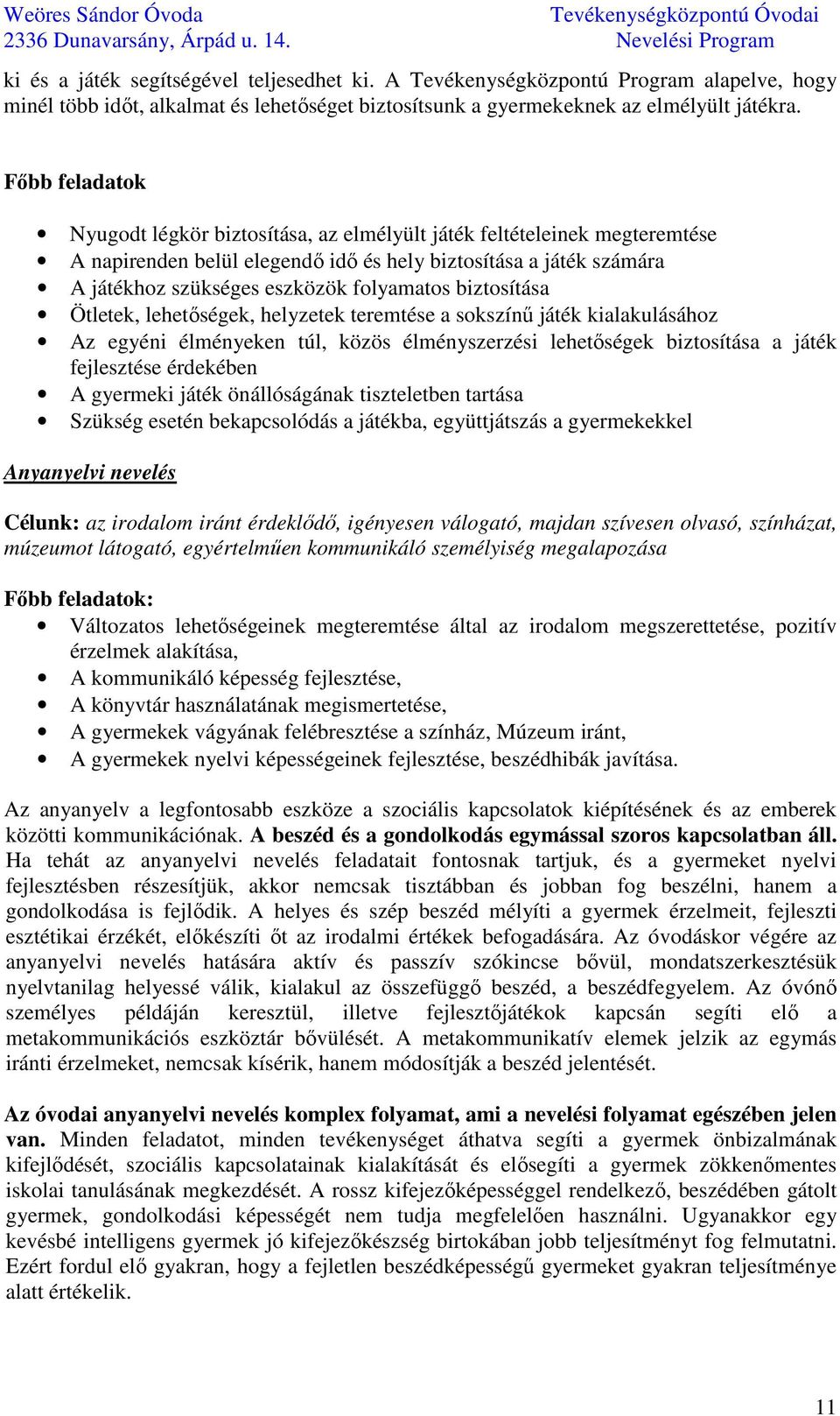 biztosítása Ötletek, lehetőségek, helyzetek teremtése a sokszínű játék kialakulásához Az egyéni élményeken túl, közös élményszerzési lehetőségek biztosítása a játék fejlesztése érdekében A gyermeki