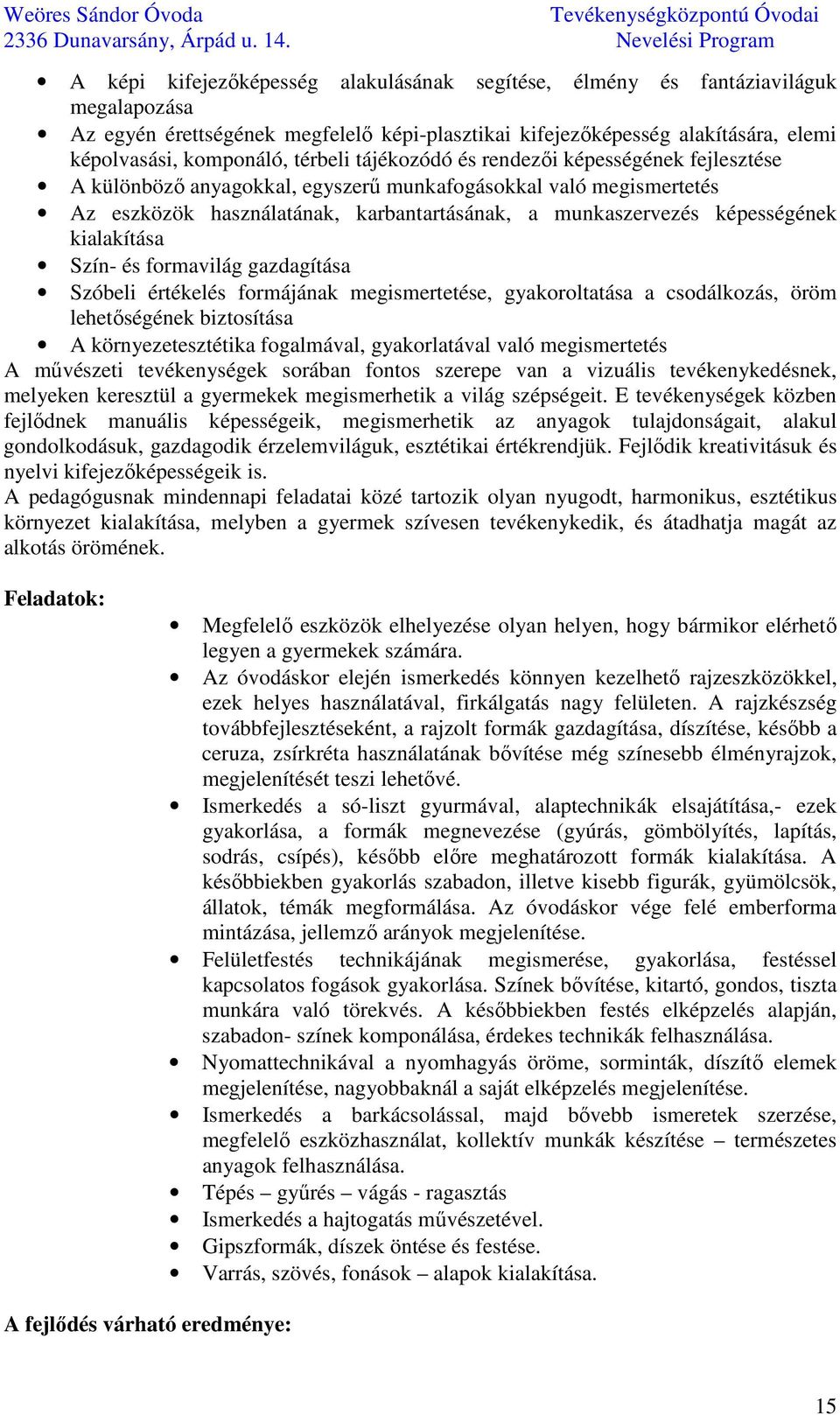 kialakítása Szín- és formavilág gazdagítása Szóbeli értékelés formájának megismertetése, gyakoroltatása a csodálkozás, öröm lehetőségének biztosítása A környezetesztétika fogalmával, gyakorlatával