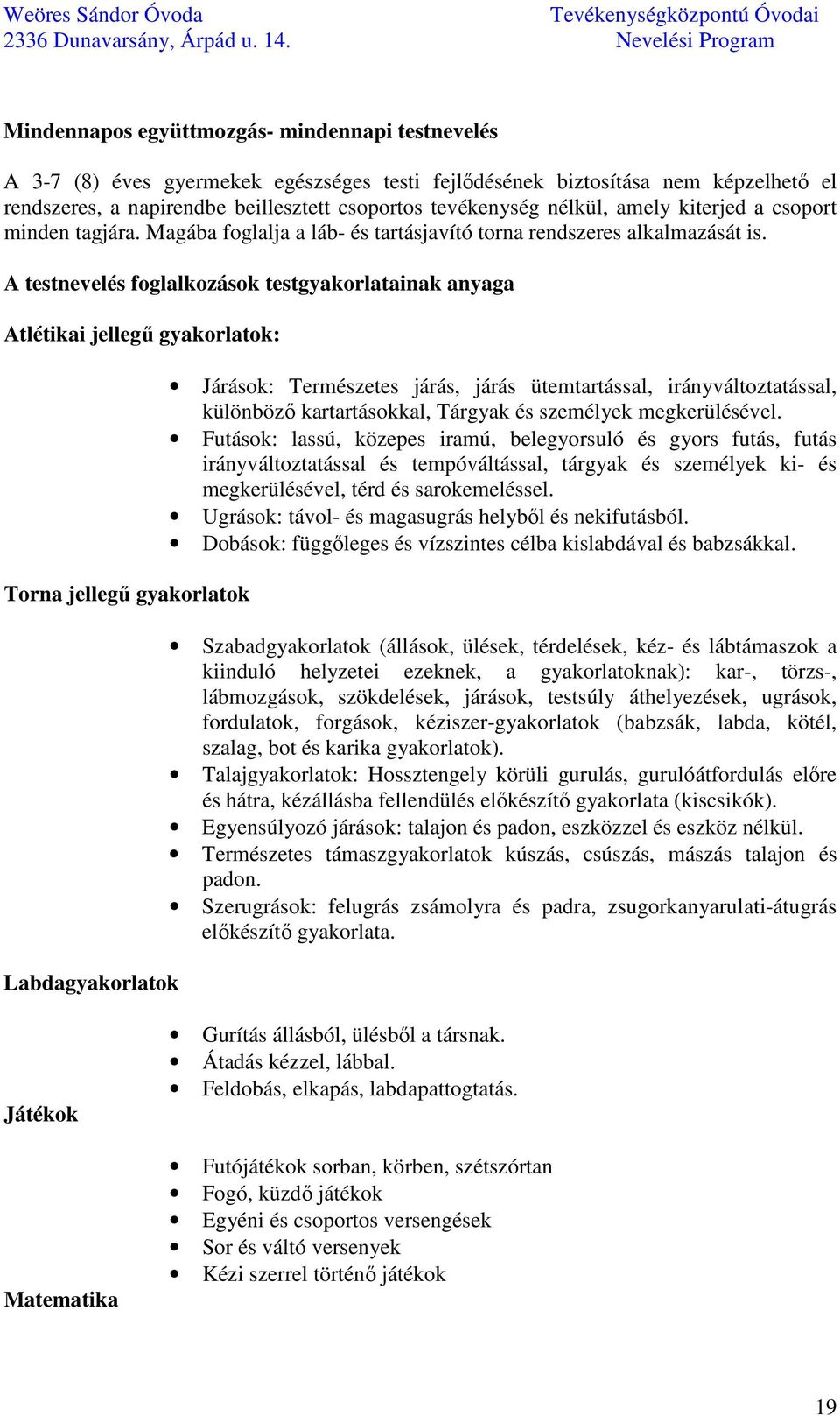 A testnevelés foglalkozások testgyakorlatainak anyaga Atlétikai jellegű gyakorlatok: Torna jellegű gyakorlatok Labdagyakorlatok Járások: Természetes járás, járás ütemtartással, irányváltoztatással,