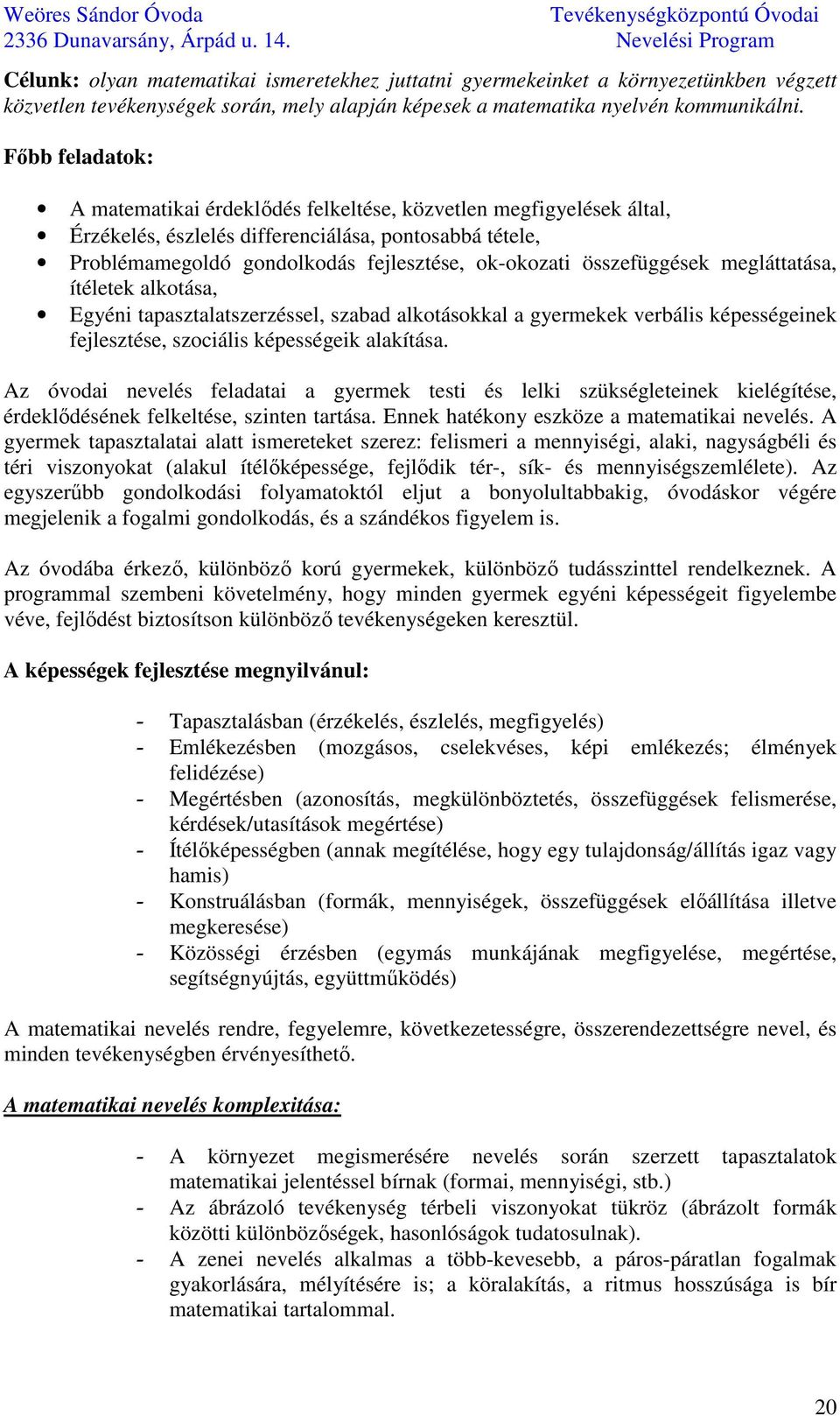 összefüggések megláttatása, ítéletek alkotása, Egyéni tapasztalatszerzéssel, szabad alkotásokkal a gyermekek verbális képességeinek fejlesztése, szociális képességeik alakítása.