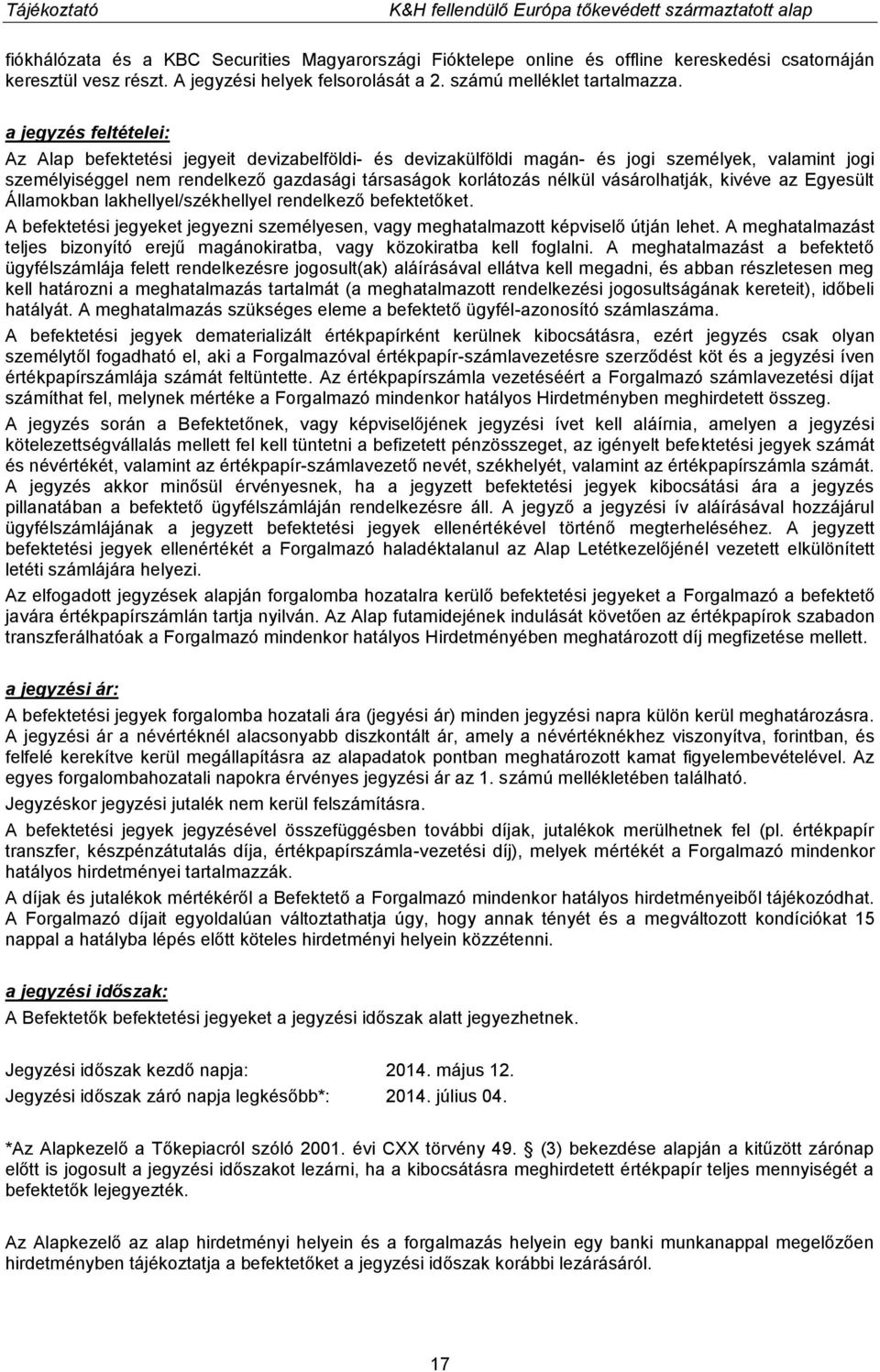 vásárolhatják, kivéve az Egyesült Államokban lakhellyel/székhellyel rendelkező befektetőket. A befektetési jegyeket jegyezni személyesen, vagy meghatalmazott képviselő útján lehet.