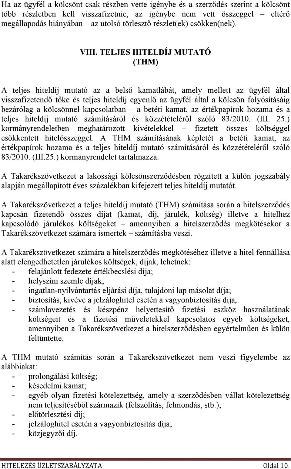 TELJES HITELDÍJ MUTATÓ (THM) A teljes hiteldíj mutató az a belsı kamatlábát, amely mellett az ügyfél által visszafizetendı tıke és teljes hiteldíj egyenlı az ügyfél által a kölcsön folyósításáig