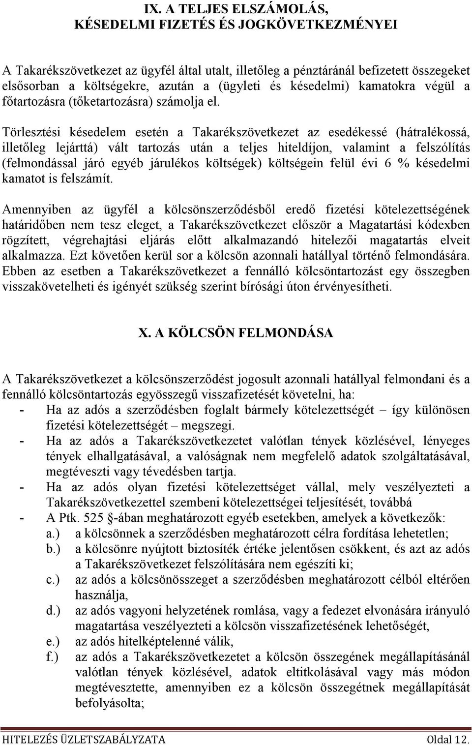 Törlesztési késedelem esetén a Takarékszövetkezet az esedékessé (hátralékossá, illetıleg lejárttá) vált tartozás után a teljes hiteldíjon, valamint a felszólítás (felmondással járó egyéb járulékos