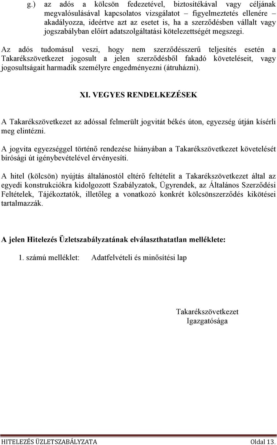 Az adós tudomásul veszi, hogy nem szerzıdésszerő teljesítés esetén a Takarékszövetkezet jogosult a jelen szerzıdésbıl fakadó követeléseit, vagy jogosultságait harmadik személyre engedményezni