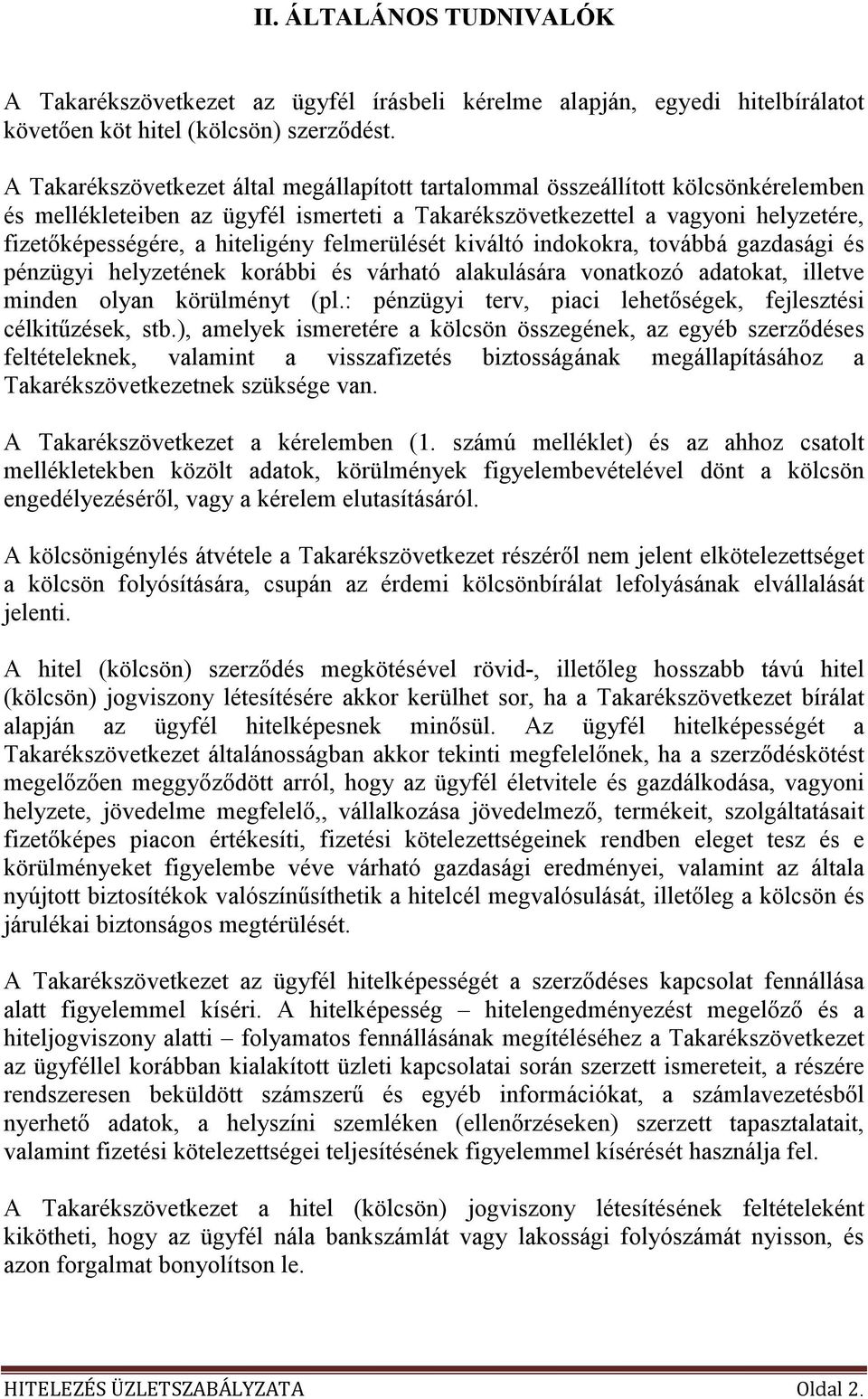 hiteligény felmerülését kiváltó indokokra, továbbá gazdasági és pénzügyi helyzetének korábbi és várható alakulására vonatkozó adatokat, illetve minden olyan körülményt (pl.