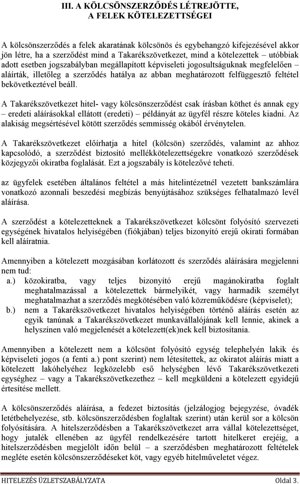 bekövetkeztével beáll. A Takarékszövetkezet hitel- vagy kölcsönszerzıdést csak írásban köthet és annak egy eredeti aláírásokkal ellátott (eredeti) példányát az ügyfél részre köteles kiadni.