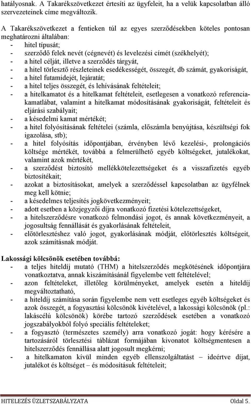 célját, illetve a szerzıdés tárgyát, - a hitel törlesztı részleteinek esedékességét, összegét, db számát, gyakoriságát, - a hitel futamidejét, lejáratát; - a hitel teljes összegét, és lehívásának