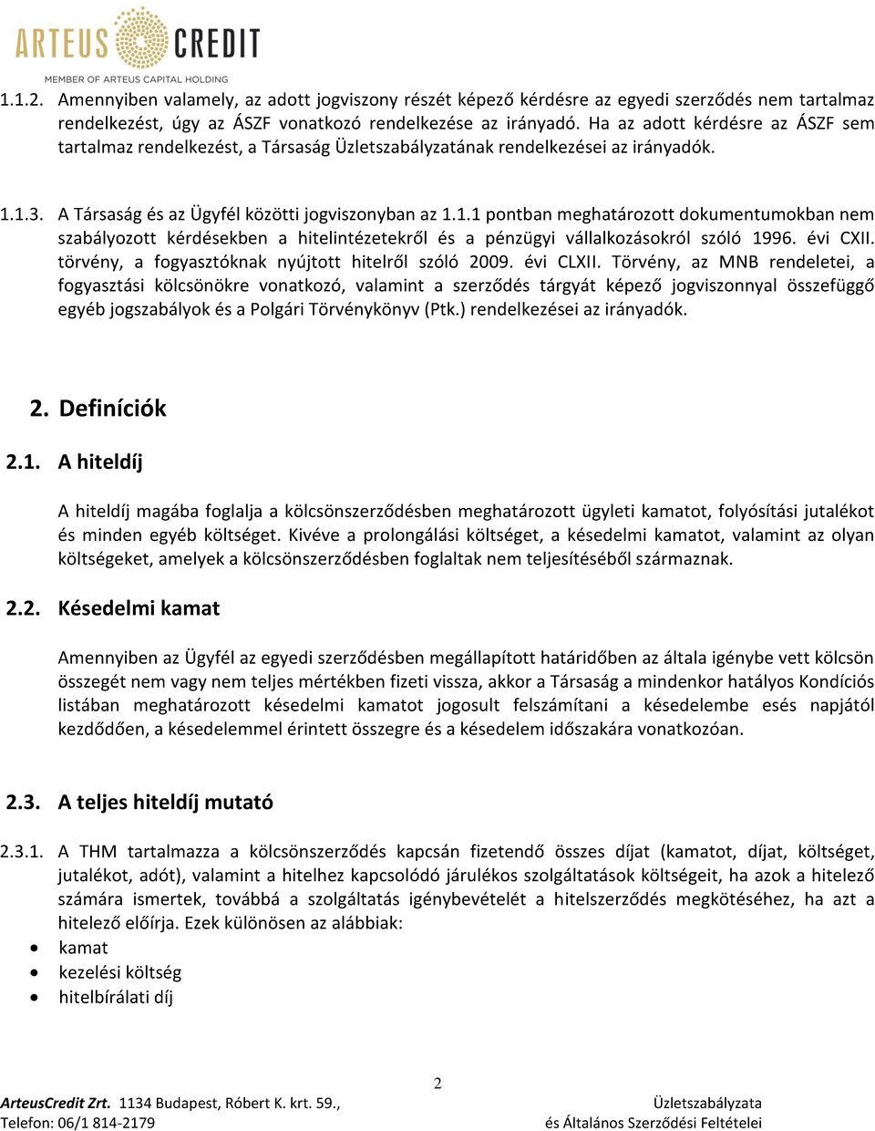 1.3. A Társaság és az Ügyfél közötti jogviszonyban az 1.1.1 pontban meghatározott dokumentumokban nem szabályozott kérdésekben a hitelintézetekről és a pénzügyi vállalkozásokról szóló 1996. évi CXII.