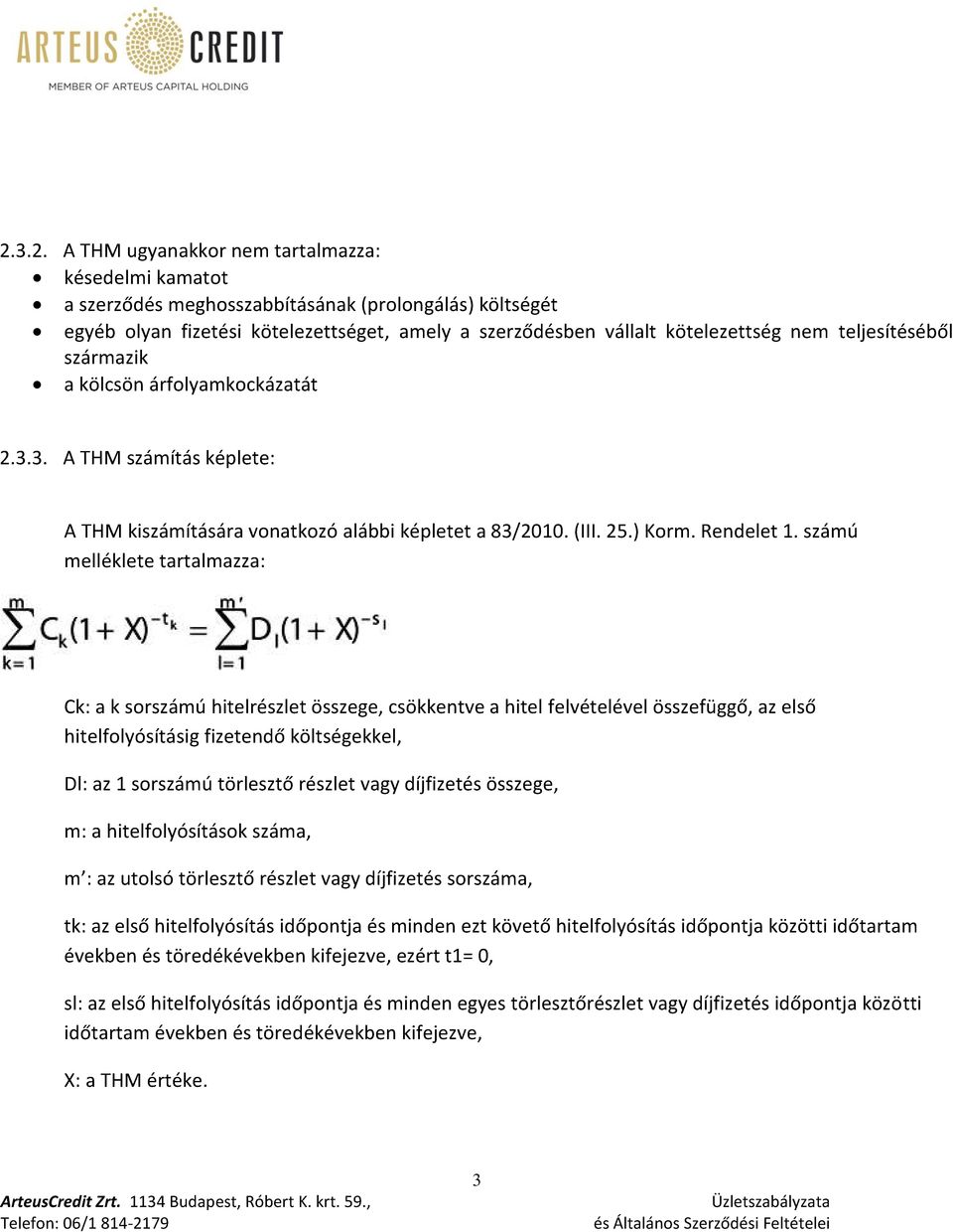 számú melléklete tartalmazza: Ck: a k sorszámú hitelrészlet összege, csökkentve a hitel felvételével összefüggő, az első hitelfolyósításig fizetendő költségekkel, Dl: az 1 sorszámú törlesztő részlet