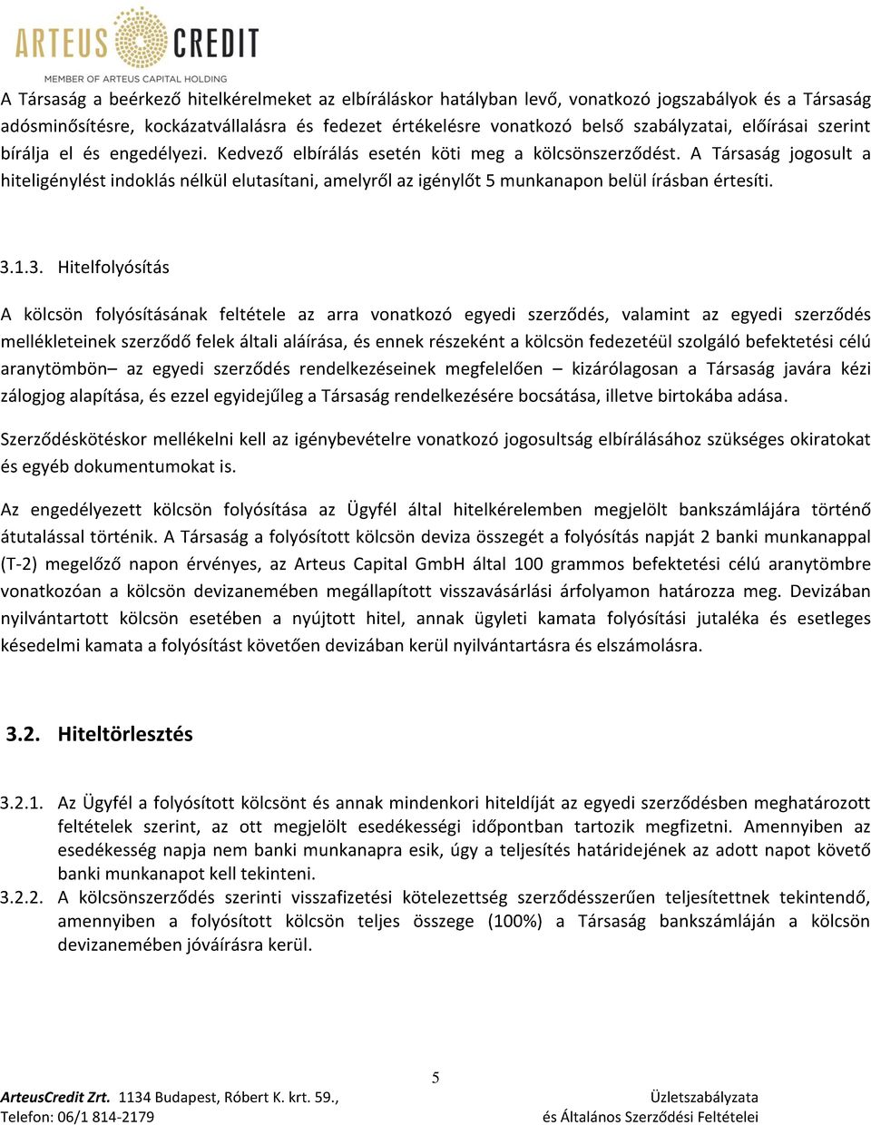 A Társaság jogosult a hiteligénylést indoklás nélkül elutasítani, amelyről az igénylőt 5 munkanapon belül írásban értesíti. 3.