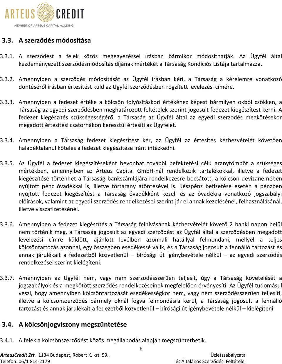 Amennyiben a szerződés módosítását az Ügyfél írásban kéri, a Társaság a kérelemre vonatkozó döntéséről írásban értesítést küld az Ügyfél szerződésben rögzített levelezési címére. 3.