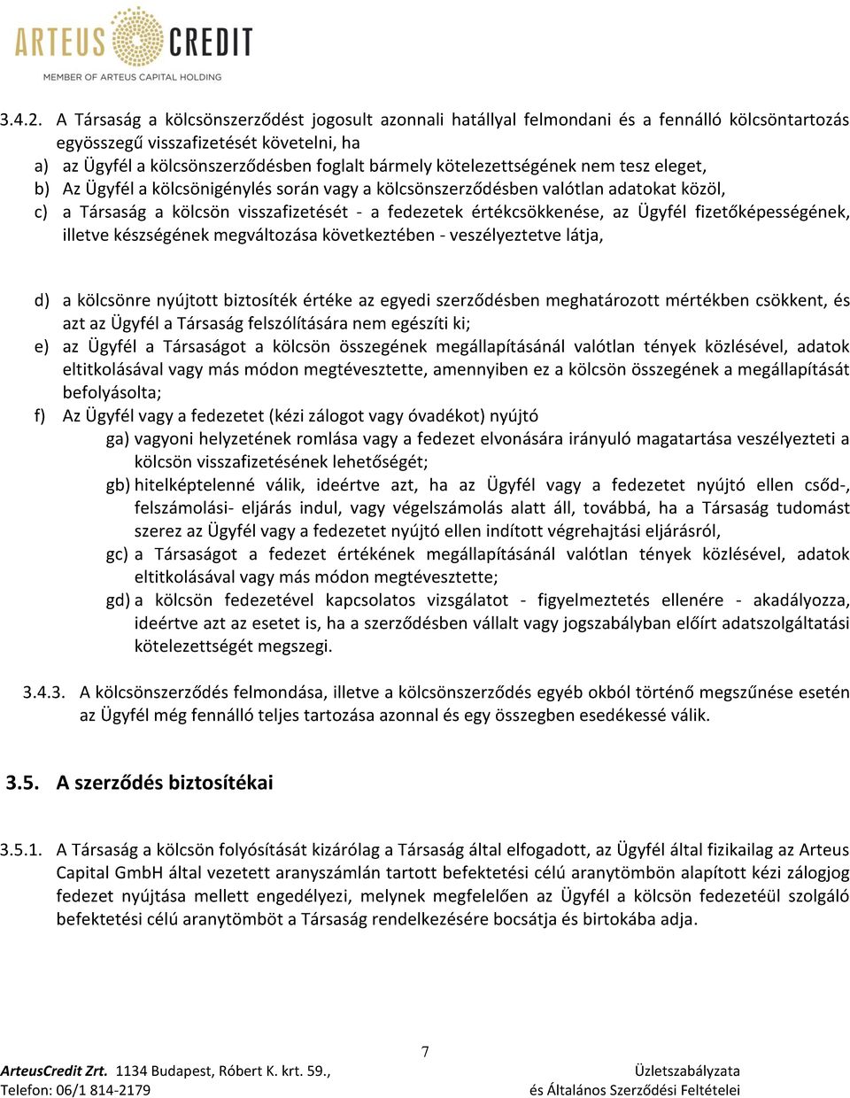 kötelezettségének nem tesz eleget, b) Az Ügyfél a kölcsönigénylés során vagy a kölcsönszerződésben valótlan adatokat közöl, c) a Társaság a kölcsön visszafizetését - a fedezetek értékcsökkenése, az