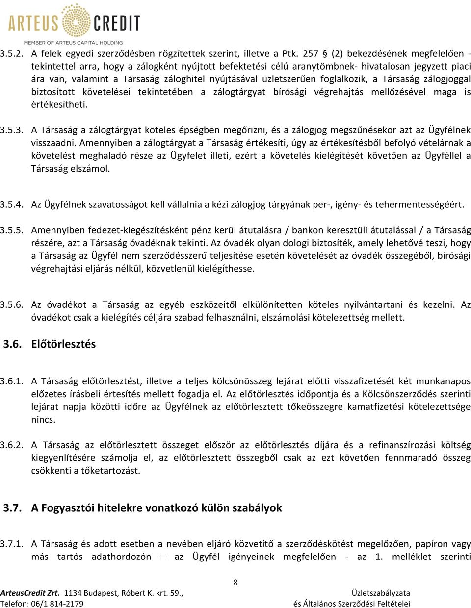 üzletszerűen foglalkozik, a Társaság zálogjoggal biztosított követelései tekintetében a zálogtárgyat bírósági végrehajtás mellőzésével maga is értékesítheti. 3.