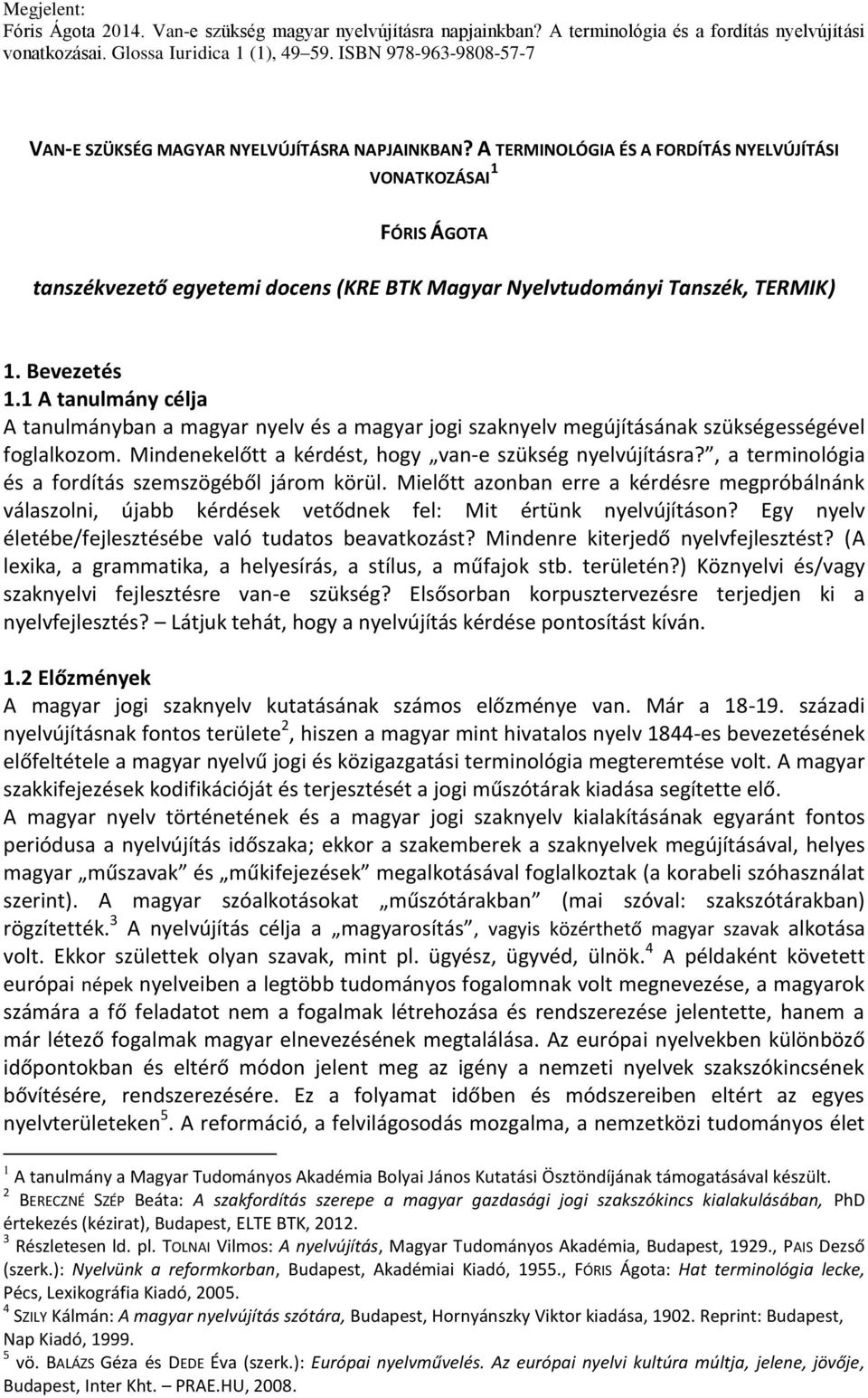 , a terminológia és a fordítás szemszögéből járom körül. Mielőtt azonban erre a kérdésre megpróbálnánk válaszolni, újabb kérdések vetődnek fel: Mit értünk nyelvújításon?