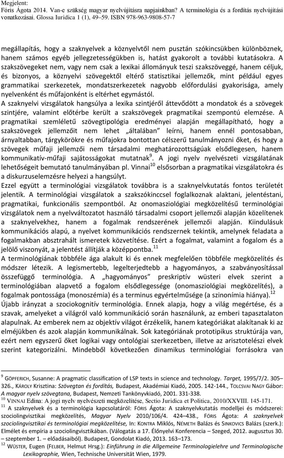 szerkezetek, mondatszerkezetek nagyobb előfordulási gyakorisága, amely nyelvenként és műfajonként is eltérhet egymástól.