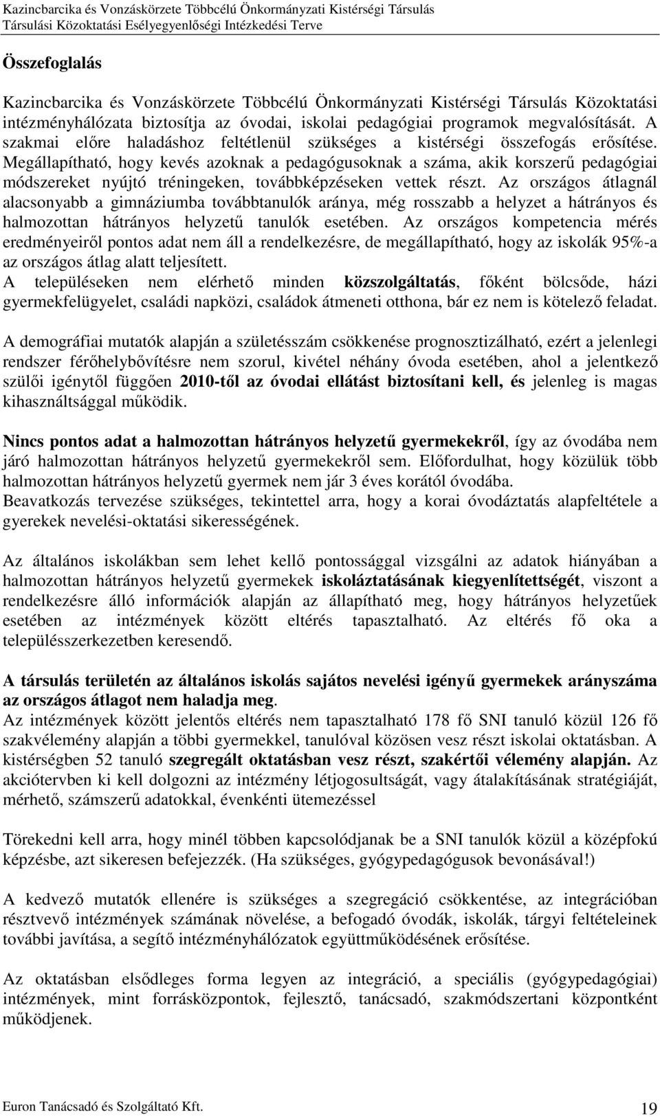 Megállapítható, hogy kevés azoknak a pedagógusoknak a száma, akik korszerű pedagógiai módszereket nyújtó tréningeken, továbbképzéseken vettek részt.