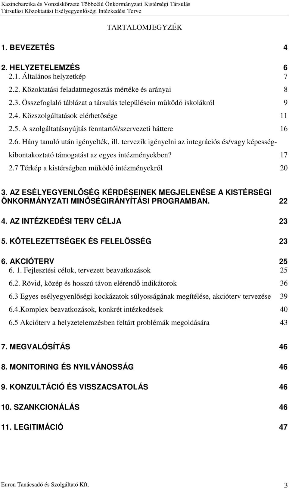 tervezik igényelni az integrációs és/vagy képességkibontakoztató támogatást az egyes intézményekben? 17 2.7 Térkép a kistérségben működő intézményekről 20 3.