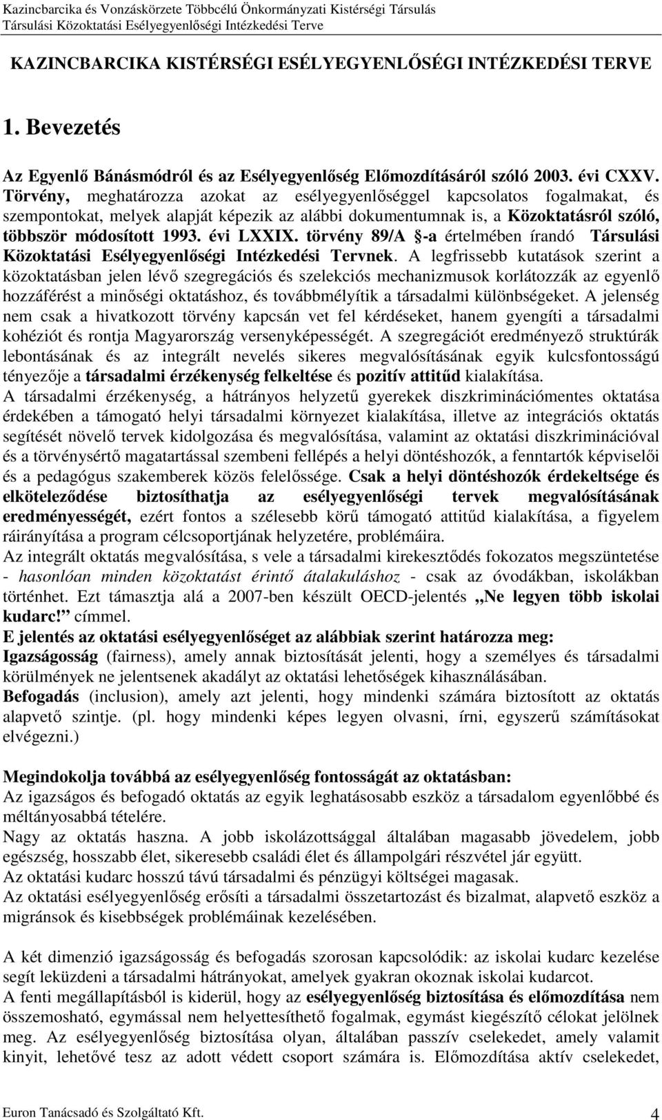 Törvény, meghatározza azokat az esélyegyenlőséggel kapcsolatos fogalmakat, és szempontokat, melyek alapját képezik az alábbi dokumentumnak is, a Közoktatásról szóló, többször módosított 1993.