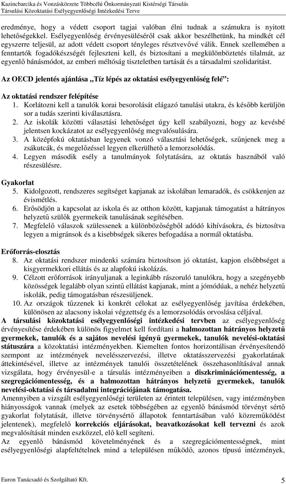 Ennek szellemében a fenntartók fogadókészségét fejleszteni kell, és biztosítani a megkülönböztetés tilalmát, az egyenlő bánásmódot, az emberi méltóság tiszteletben tartását és a társadalmi