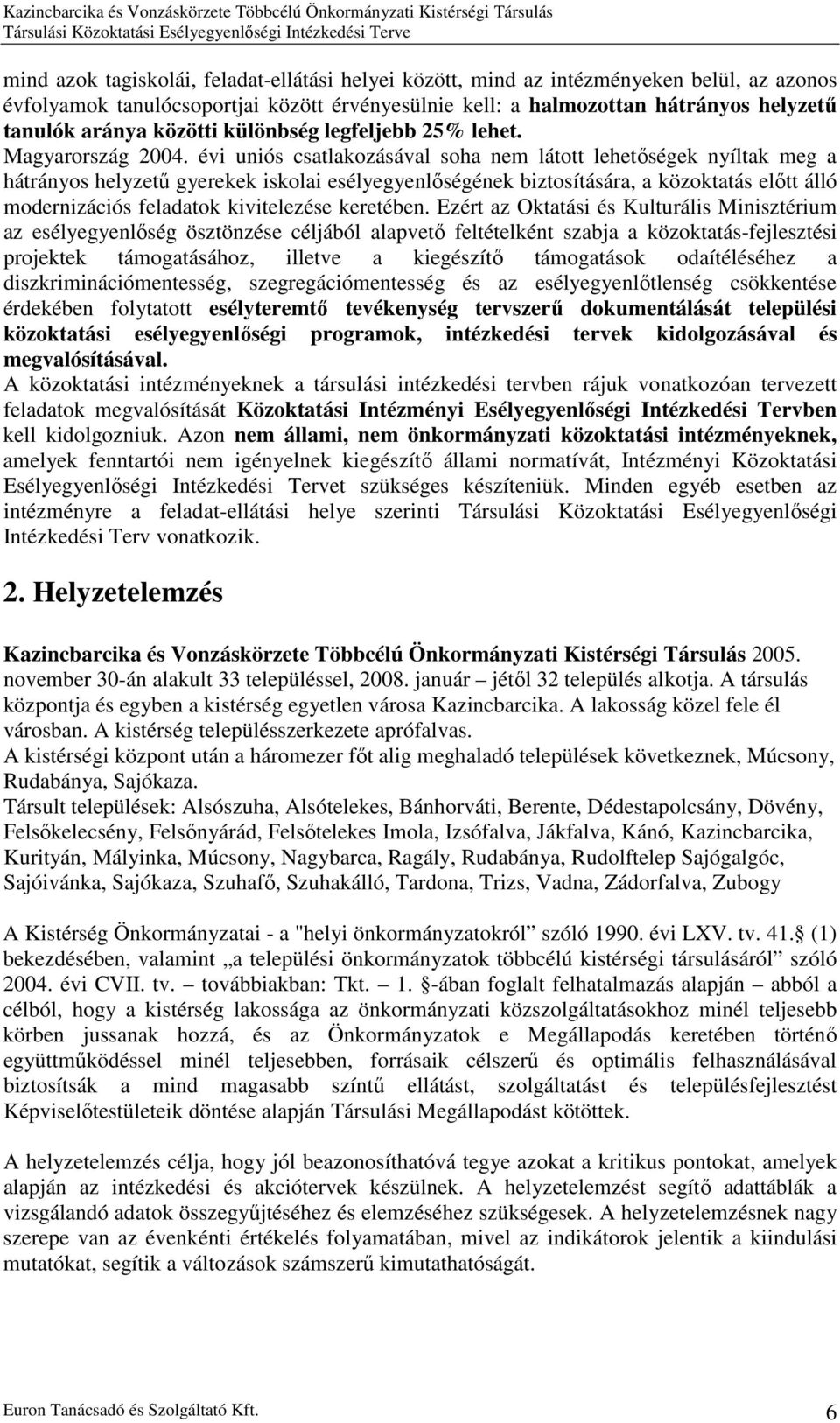 évi uniós csatlakozásával soha nem látott lehetőségek nyíltak meg a hátrányos helyzetű gyerekek iskolai esélyegyenlőségének biztosítására, a közoktatás előtt álló modernizációs feladatok kivitelezése