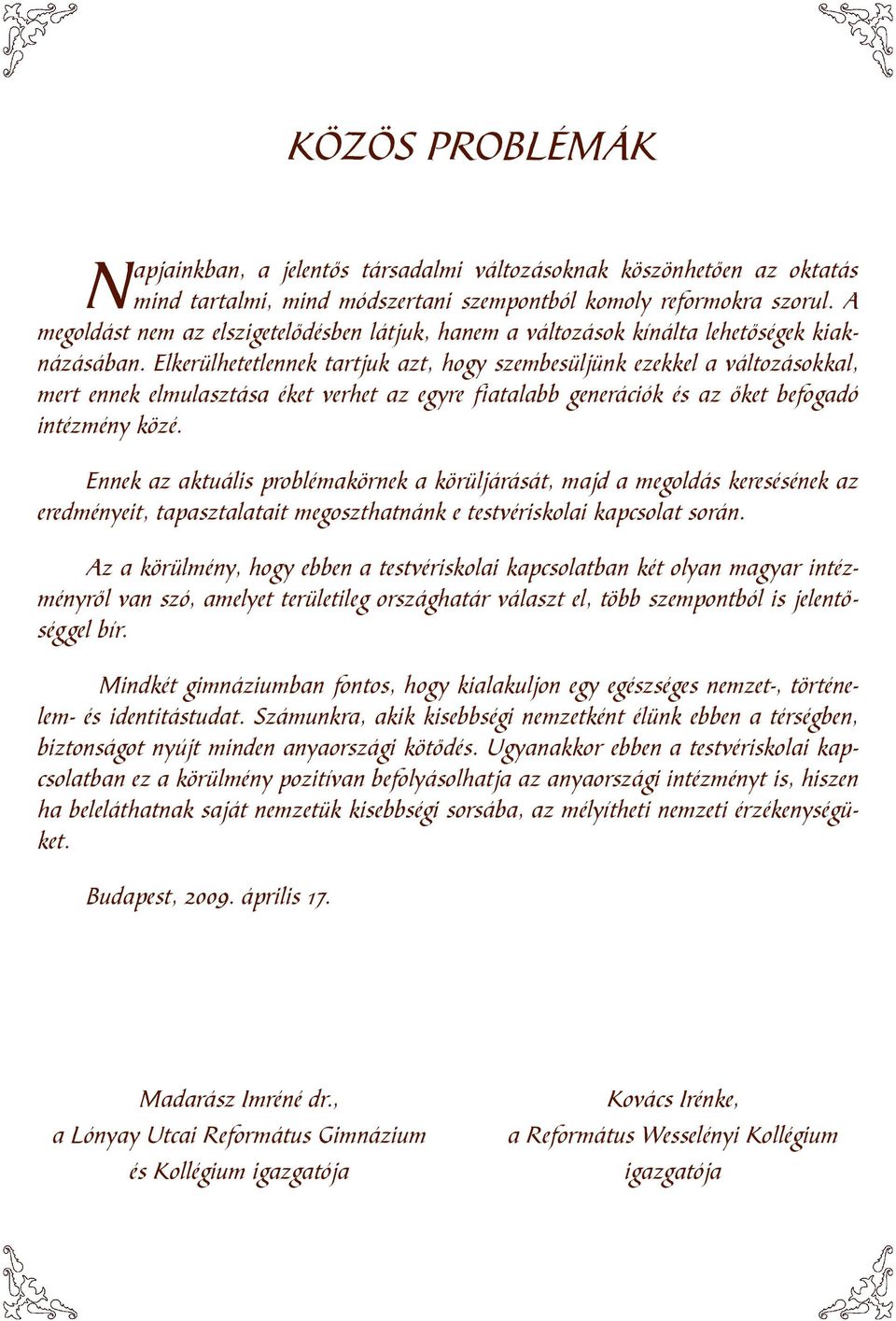 Elkerülhetetlennek tartjuk azt, hogy szembesüljünk ezekkel a változásokkal, mert ennek elmulasztása éket verhet az egyre fiatalabb generációk és az őket befogadó intézmény közé.