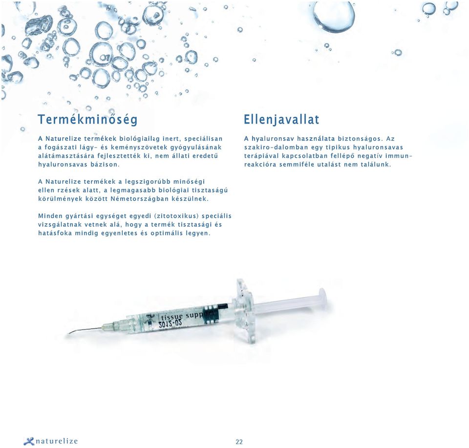 Az szakiro-dalomban egy tipikus hyaluronsavas terápiával kapcsolatban fellépő negatív immunreakcióra semmiféle utalást nem találunk.