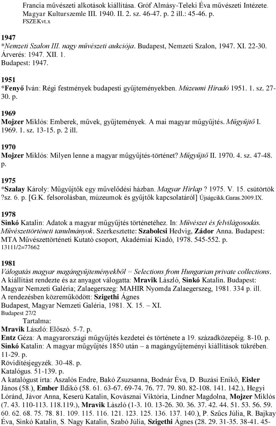 27-30. p. 1969 Mojzer Miklós: Emberek, művek, gyűjtemények. A mai magyar műgyűjtés. Műgyűjtő I. 1969. 1. sz. 13-15. p. 2 ill. 1970 Mojzer Miklós: Milyen lenne a magyar műgyűjtés-történet? Műgyűjtő II.