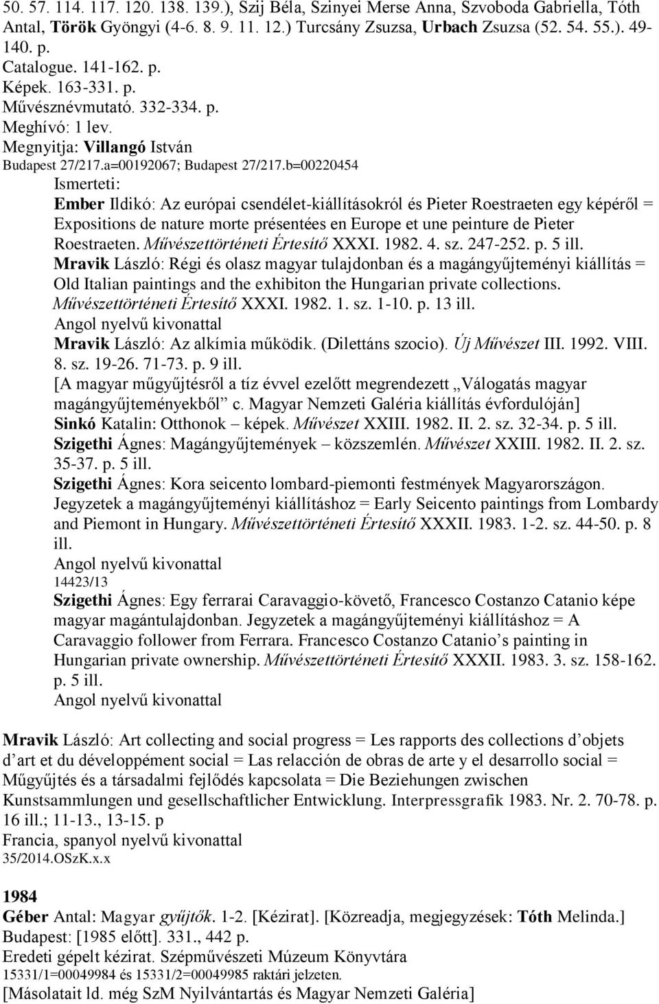 b=00220454 Ember Ildikó: Az európai csendélet-kiállításokról és Pieter Roestraeten egy képéről = Expositions de nature morte présentées en Europe et une peinture de Pieter Roestraeten.