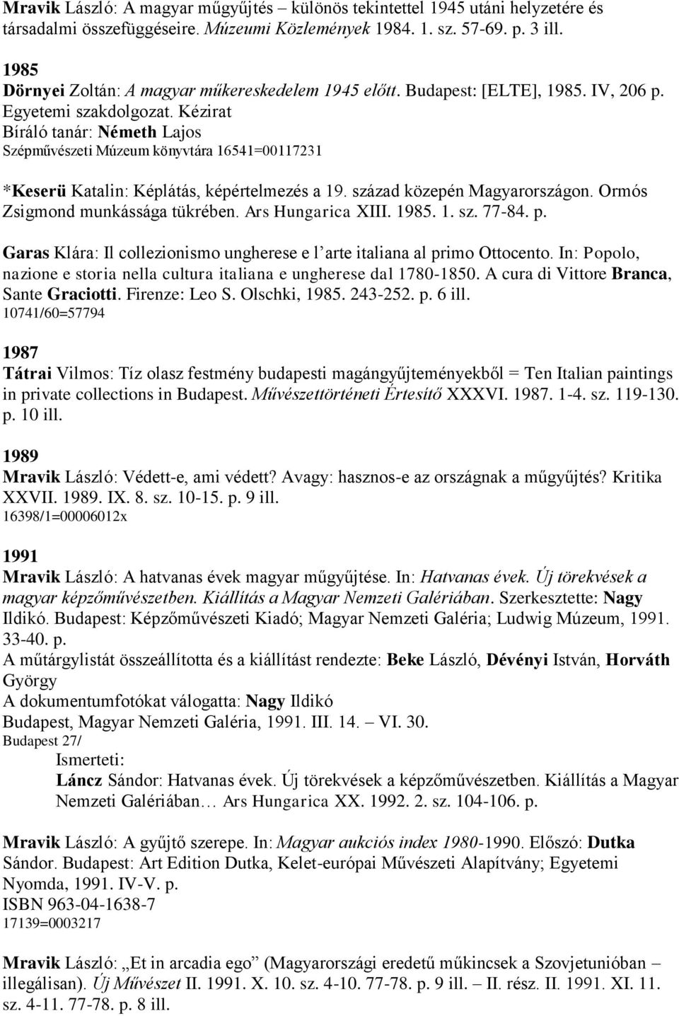 Kézirat Bíráló tanár: Németh Lajos Szépművészeti Múzeum könyvtára 16541=00117231 *Keserü Katalin: Képlátás, képértelmezés a 19. század közepén Magyarországon. Ormós Zsigmond munkássága tükrében.