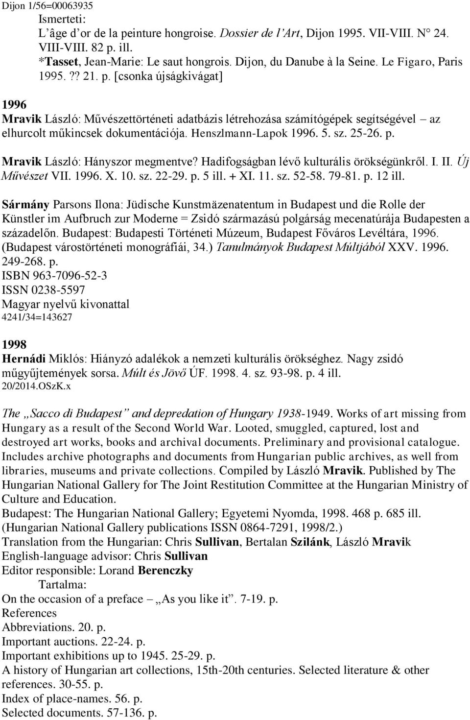 Henszlmann-Lapok 1996. 5. sz. 25-26. p. Mravik László: Hányszor megmentve? Hadifogságban lévő kulturális örökségünkről. I. II. Új Művészet VII. 1996. X. 10. sz. 22-29. p. 5 ill. + XI. 11. sz. 52-58.