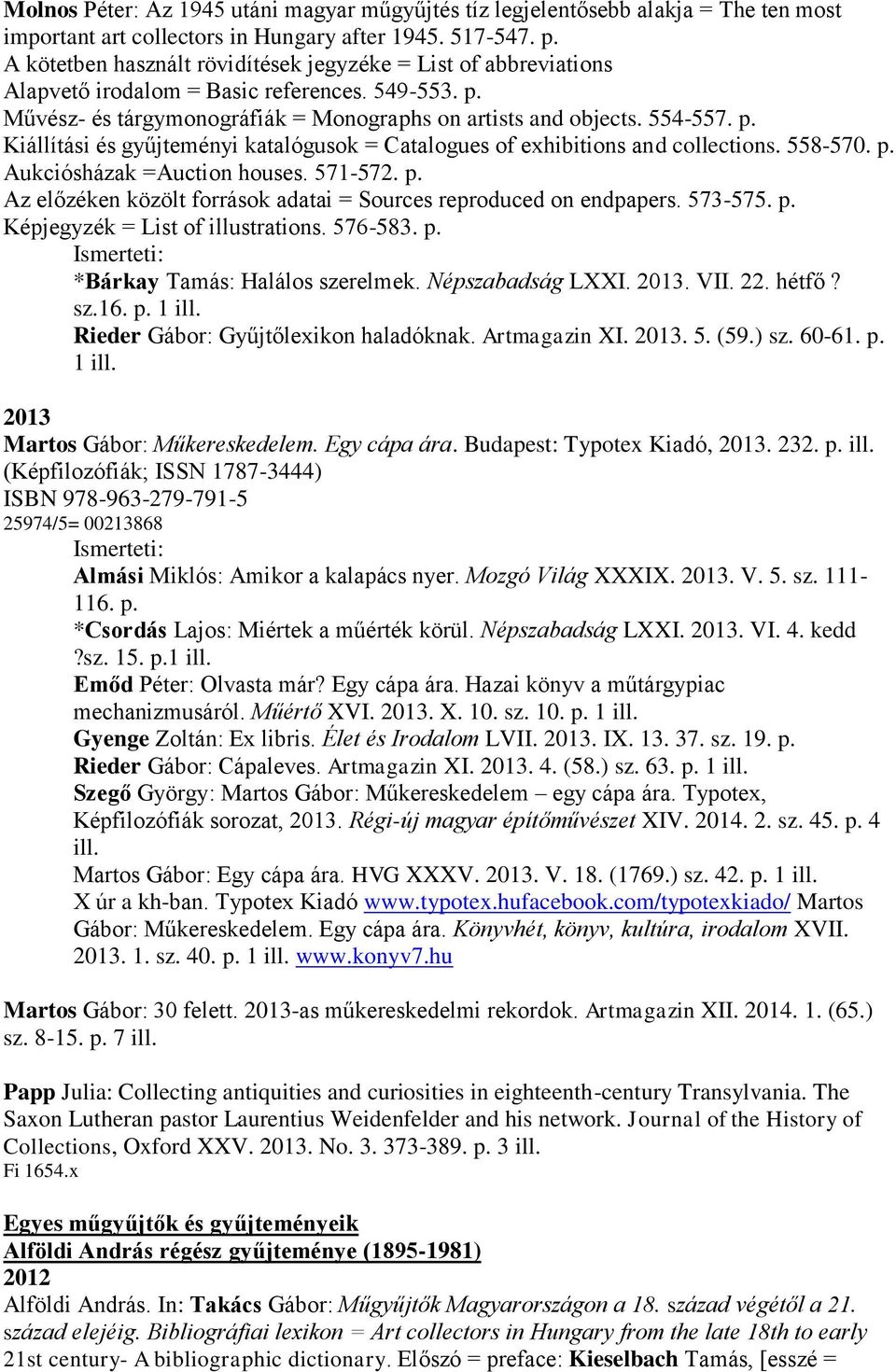 558-570. p. Aukciósházak =Auction houses. 571-572. p. Az előzéken közölt források adatai = Sources reproduced on endpapers. 573-575. p. Képjegyzék = List of illustrations. 576-583. p. *Bárkay Tamás: Halálos szerelmek.