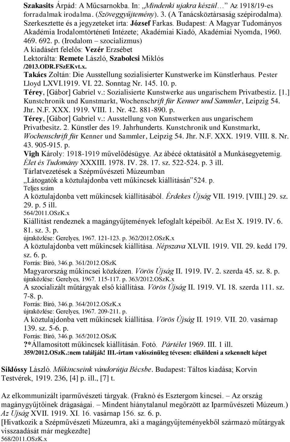 (Irodalom szocializmus) A kiadásért felelős: Vezér Erzsébet Lektorálta: Remete László, Szabolcsi Miklós /2013.ODR.FSzEKvt.x. Takács Zoltán: Die Ausstellung sozialisierter Kunstwerke im Künstlerhaus.