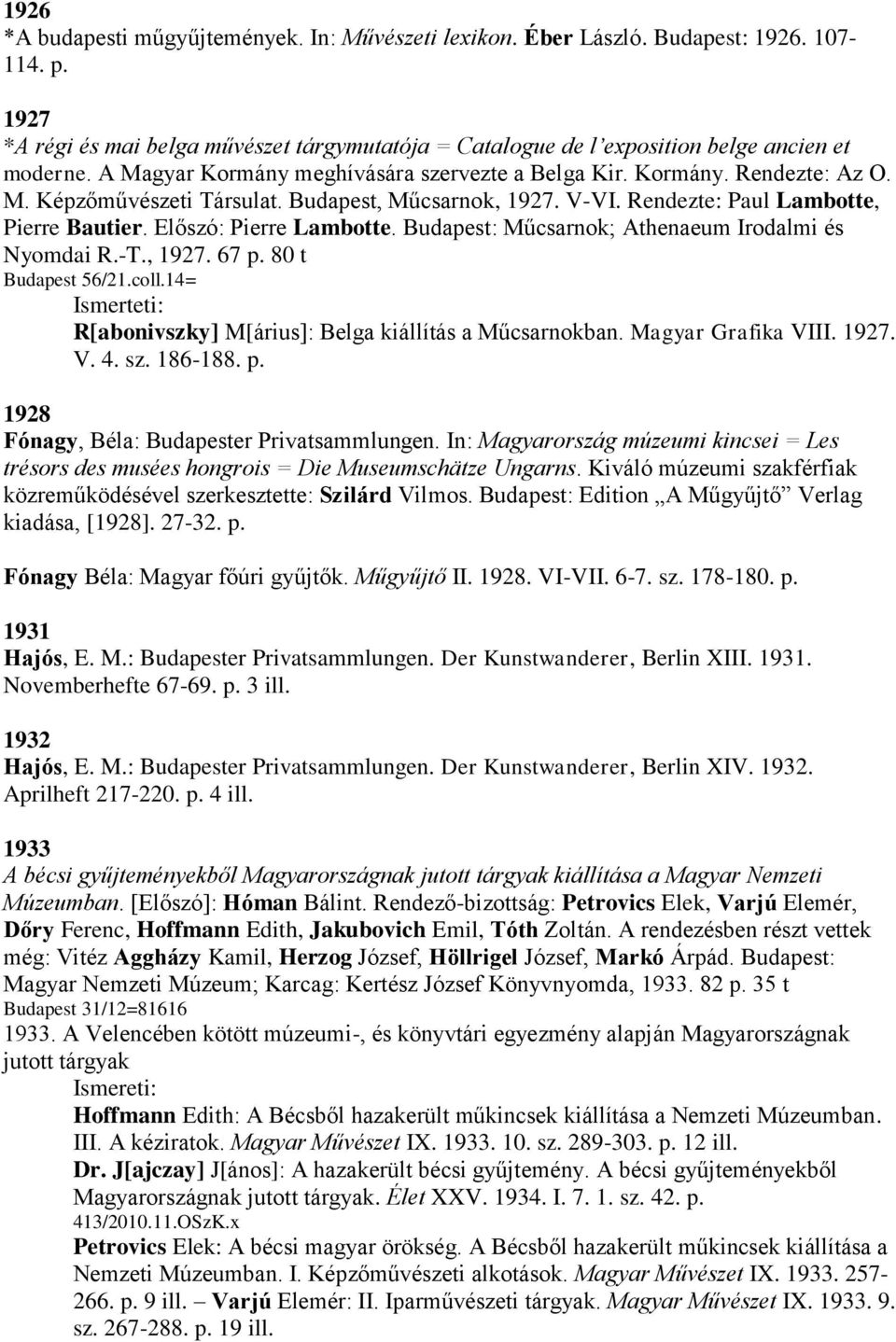 Előszó: Pierre Lambotte. Budapest: Műcsarnok; Athenaeum Irodalmi és Nyomdai R.-T., 1927. 67 p. 80 t Budapest 56/21.coll.14= R[abonivszky] M[árius]: Belga kiállítás a Műcsarnokban. Magyar Grafika VIII.