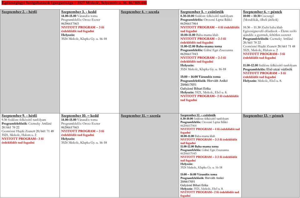 00 Szülésre felkészítő tanfolyam Programfelelős: Oroszné Liptai Ildikó 06206617064 NYITOTT PROGRAM 4 fő érdeklődőt tud fogadni 10.00-11.00 Baba-mama klub NYITOTT PROGRAM 2-3 fő 11.00-12.