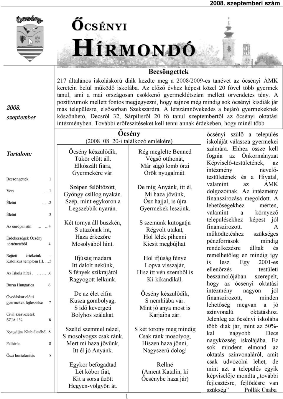 A pozitívumok mellett fontos megjegyezni, hogy sajnos még mindig sok őcsényi kisdiák jár más településre, elsősorban Szekszárdra.