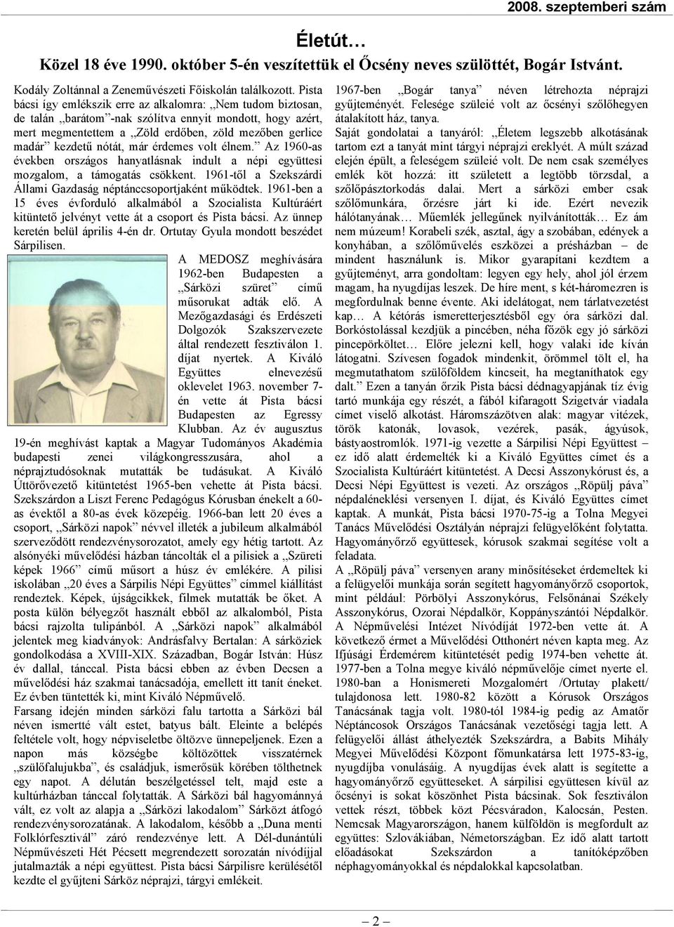 már érdemes volt élnem. Az 1960-as években országos hanyatlásnak indult a népi együttesi mozgalom, a támogatás csökkent. 1961-től a Szekszárdi Állami Gazdaság néptánccsoportjaként működtek.