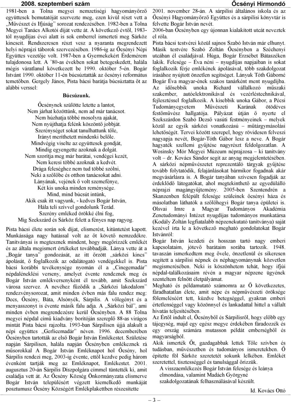 Rendszeresen részt vesz a nyaranta megrendezett helyi néprajzi táborok szervezésében. 1986-ig az Őcsényi Népi Együttes vezetője volt. 1987-ben a Gyermekekért Érdemérem tulajdonosa lett.