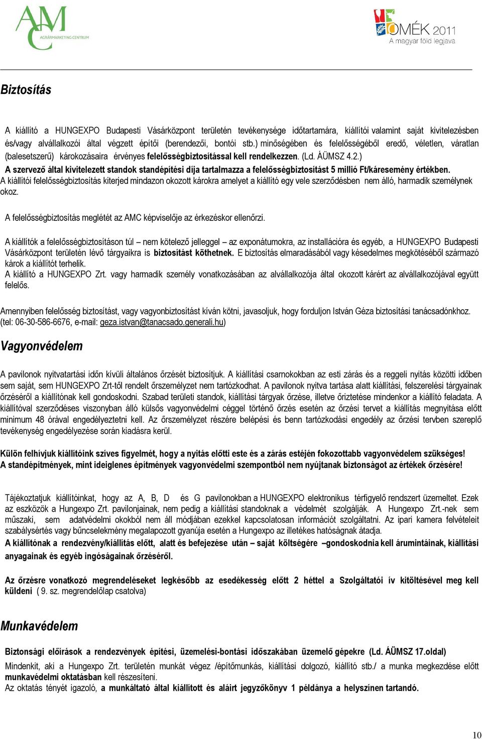 ) A szervező által kivitelezett standok standépítési díja tartalmazza a felelősségbiztosítást 5 millió Ft/káresemény értékben.