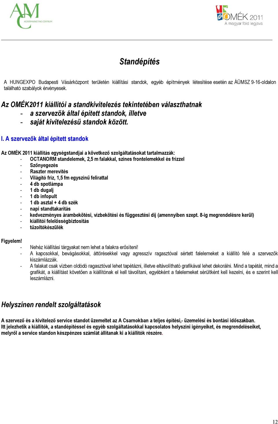 A szervezők által épített standok Az OMÉK 2011 kiállítás egységstandjai a következő szolgáltatásokat tartalmazzák: - OCTANORM standelemek, 2,5 m falakkal, színes frontelemekkel és frízzel -