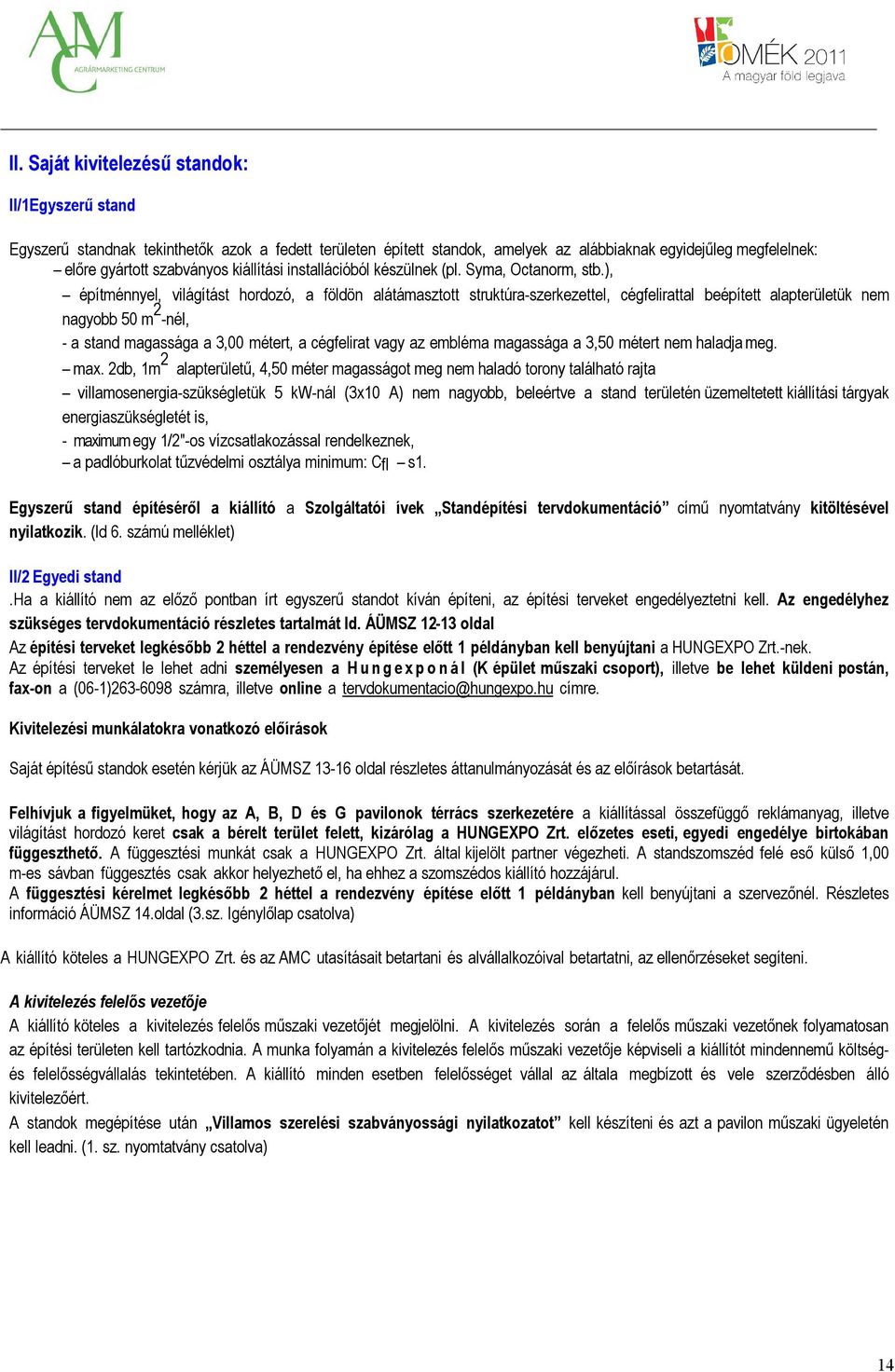 ), építménnyel, világítást hordozó, a földön alátámasztott struktúra-szerkezettel, cégfelirattal beépített alapterületük nem nagyobb 50 m 2 -nél, - a stand magassága a 3,00 métert, a cégfelirat vagy