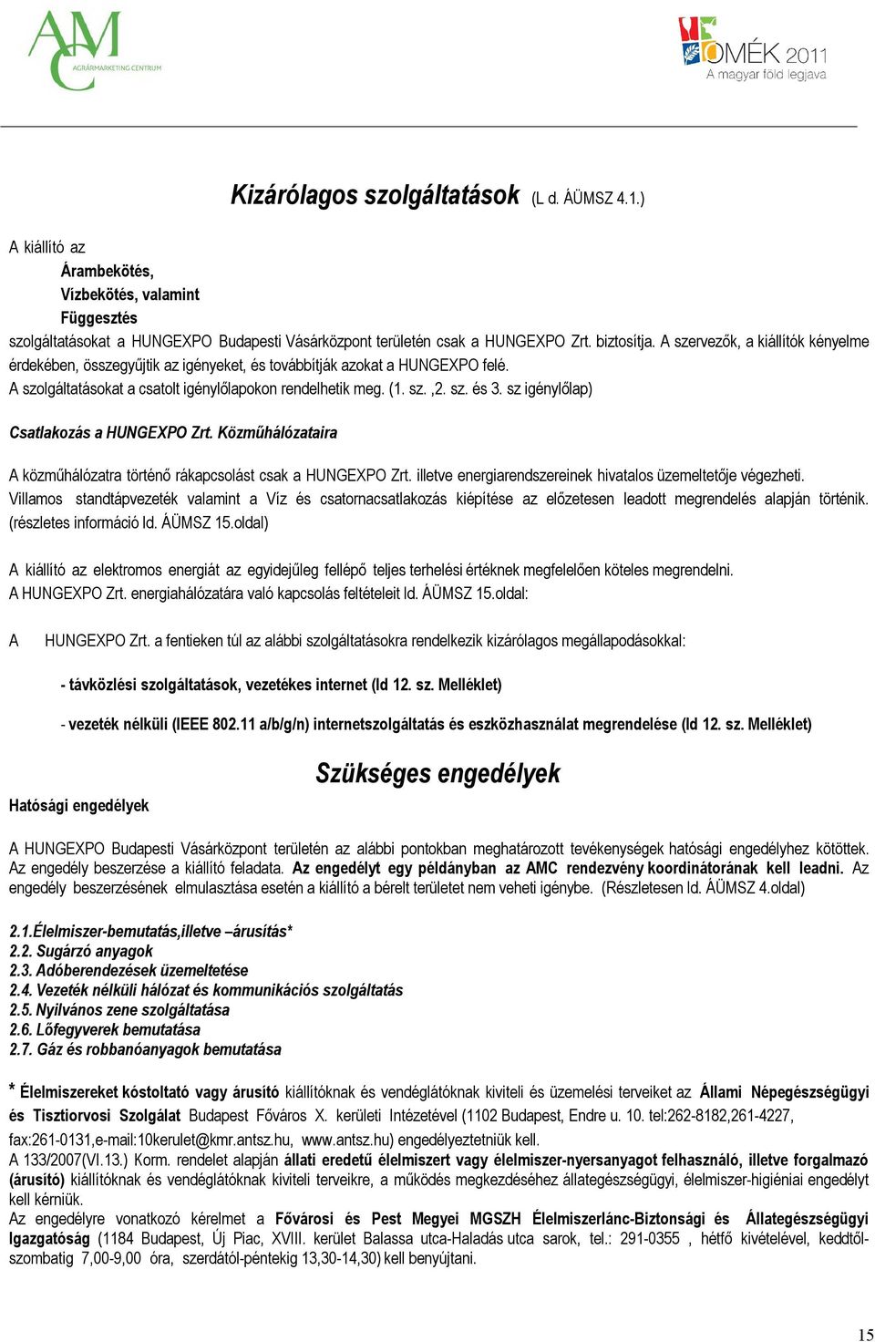 sz igénylőlap) Csatlakozás a HUNGEXPO Zrt. Közműhálózataira A közműhálózatra történő rákapcsolást csak a HUNGEXPO Zrt. illetve energiarendszereinek hivatalos üzemeltetője végezheti.