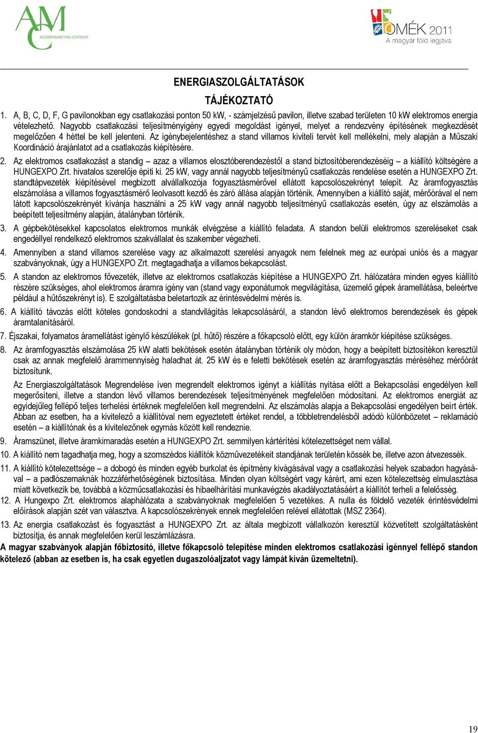 Az igénybejelentéshez a stand villamos kiviteli tervét kell mellékelni, mely alapján a Műszaki Koordináció árajánlatot ad a csatlakozás kiépítésére. 2.