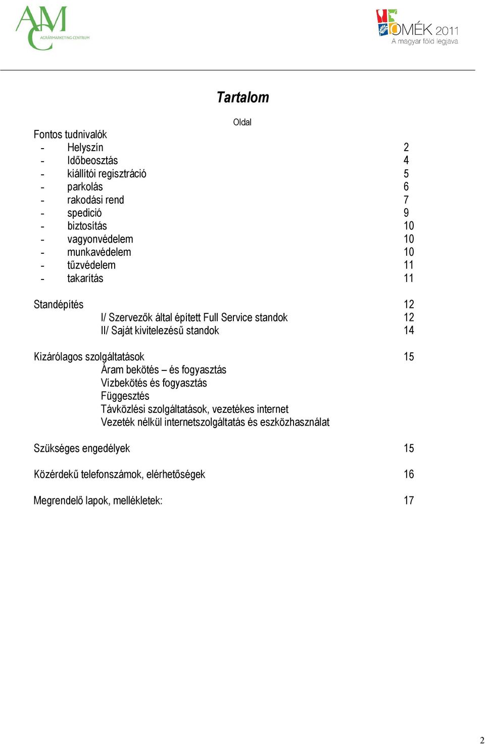 kivitelezésű standok 14 Kizárólagos szolgáltatások 15 Áram bekötés és fogyasztás Vízbekötés és fogyasztás Függesztés Távközlési szolgáltatások,