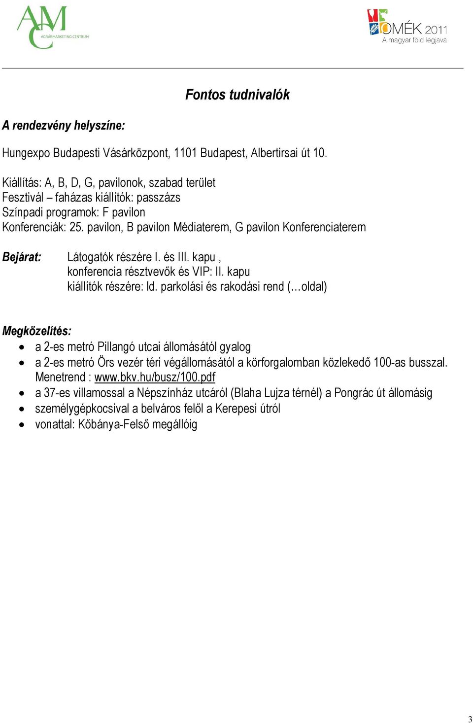 pavilon, B pavilon Médiaterem, G pavilon Konferenciaterem Bejárat: Látogatók részére I. és III. kapu, konferencia résztvevők és VIP: II. kapu kiállítók részére: ld.