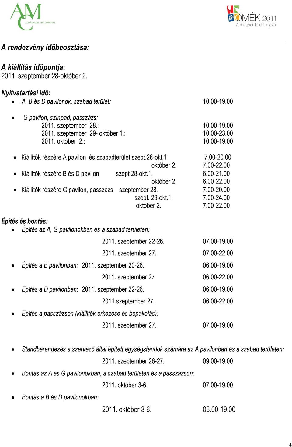 00 Kiállítók részére B és D pavilon szept.28-okt.1. 6.00-21.00 október 2. 6.00-22.00 Kiállítók részére G pavilon, passzázs szeptember 28. 7.00-20.00 szept. 29-okt.1. 7.00-24.00 október 2. 7.00-22.00 Építés és bontás: Építés az A, G pavilonokban és a szabad területen: 2011.