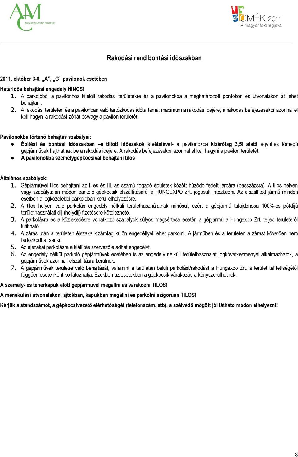 A rakodási területen és a pavilonban való tartózkodás időtartama: maximum a rakodás idejére, a rakodás befejezésekor azonnal el kell hagyni a rakodási zónát és/vagy a pavilon területét.