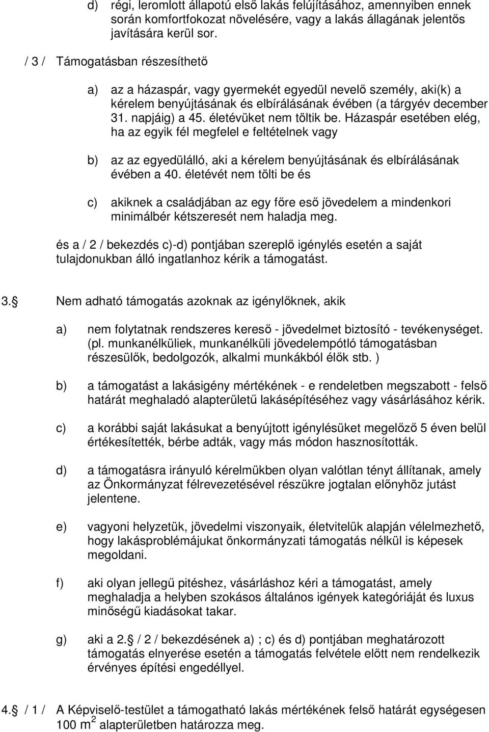 életévüket nem töltik be. Házaspár esetében elég, ha az egyik fél megfelel e feltételnek vagy b) az az egyedülálló, aki a kérelem benyújtásának és elbírálásának évében a 40.