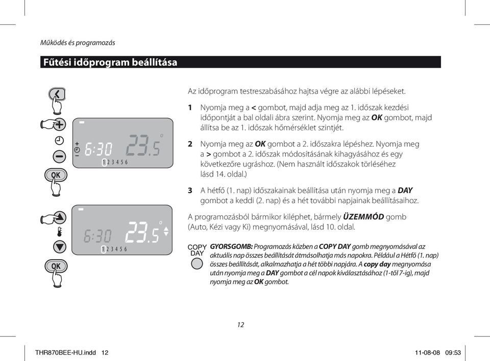 2 Nyomja meg az OK gombot a 2. időszakra lépéshez. Nyomja meg a > gombot a 2. időszak módosításának kihagyásához és egy következőre ugráshoz. (Nem használt időszakok törléséhez lásd 14. oldal.