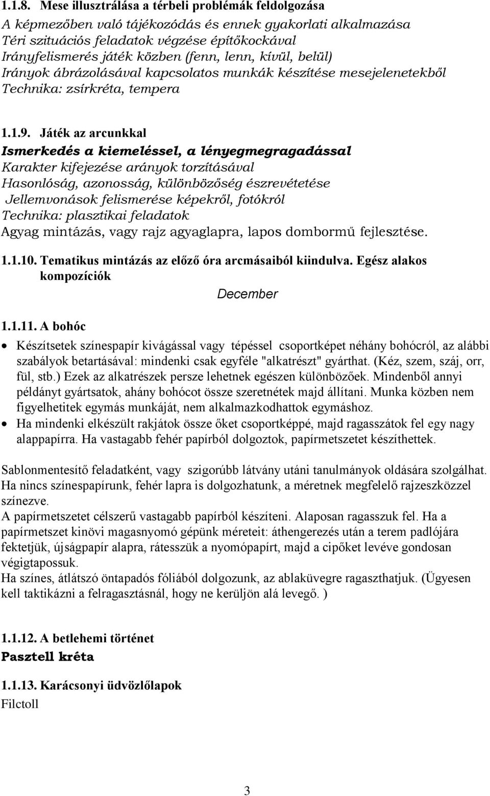 lenn, kívül, belül) Irányok ábrázolásával kapcsolatos munkák készítése mesejelenetekből Technika: zsírkréta, tempera 1.1.9.