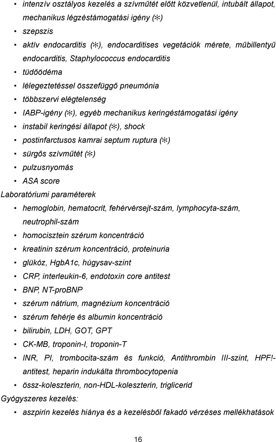 ), shock postinfarctusos kamrai septum ruptura ( ) sürgős szívműtét ( ) pulzusnyomás ASA score Laboratóriumi paraméterek hemoglobin, hematocrit, fehérvérsejt-szám, lymphocyta-szám, neutrophil-szám